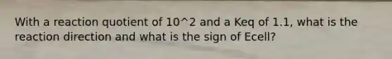 With a reaction quotient of 10^2 and a Keq of 1.1, what is the reaction direction and what is the sign of Ecell?