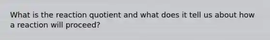 What is the reaction quotient and what does it tell us about how a reaction will proceed?