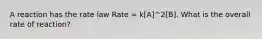 A reaction has the rate law Rate = k[A]^2[B]. What is the overall rate of reaction?