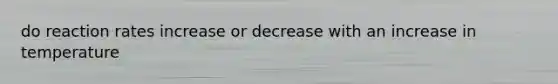 do reaction rates increase or decrease with an increase in temperature