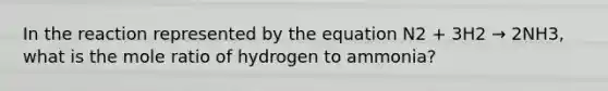 In the reaction represented by the equation N2 + 3H2 → 2NH3, what is the mole ratio of hydrogen to ammonia?