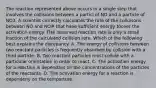 The reaction represented above occurs in a single step that involves the collisions between a particl of NO and a particle of NO3. A scientist correctly calculates the rate of the colluisons between NO and NO# that have sufficient energy toover the activation energy. THe observed reaction rate is only a small fraction of the calculated collision rate. Which of the following best explains the disrepancy. A. The energy of collisions between two reactant particles is frequently absorbed by collision with a third particle. B. Two reactant particles most collide with a particular orientation in order to react. C. The activation energy for a reaction is dependant on the concentrations of the particles of the reactants. D. The activation energy for a reaction is dependeny on the temparture.