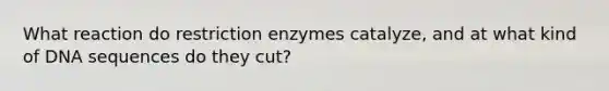 What reaction do restriction enzymes catalyze, and at what kind of DNA sequences do they cut?