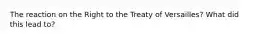 The reaction on the Right to the Treaty of Versailles? What did this lead to?