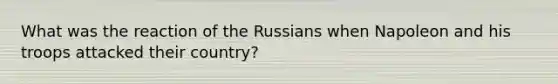 What was the reaction of the Russians when Napoleon and his troops attacked their country?