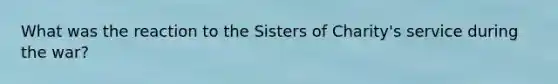 What was the reaction to the Sisters of Charity's service during the war?