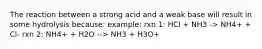 The reaction between a strong acid and a weak base will result in some hydrolysis because: example: rxn 1: HCl + NH3 -> NH4+ + Cl- rxn 2: NH4+ + H2O --> NH3 + H3O+