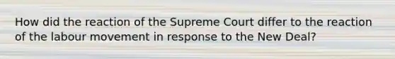 How did the reaction of the Supreme Court differ to the reaction of the labour movement in response to the New Deal?