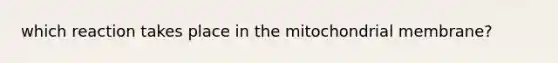 which reaction takes place in the mitochondrial membrane?