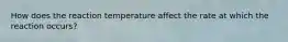 How does the reaction temperature affect the rate at which the reaction occurs?