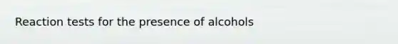 Reaction tests for the presence of alcohols