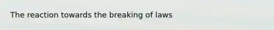 The reaction towards the breaking of laws