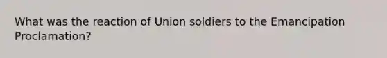 What was the reaction of Union soldiers to the Emancipation Proclamation?