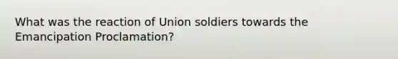 What was the reaction of Union soldiers towards the Emancipation Proclamation?