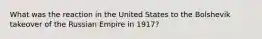 What was the reaction in the United States to the Bolshevik takeover of the Russian Empire in 1917?