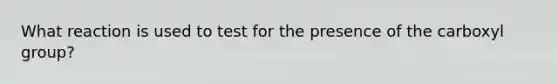What reaction is used to test for the presence of the carboxyl group?
