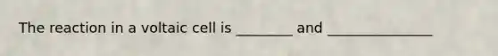 The reaction in a voltaic cell is ________ and _______________