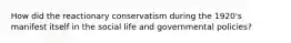 How did the reactionary conservatism during the 1920's manifest itself in the social life and governmental policies?