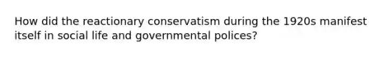 How did the reactionary conservatism during the 1920s manifest itself in social life and governmental polices?