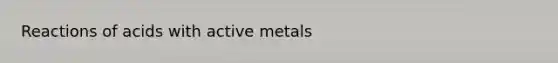 Reactions of acids with active metals