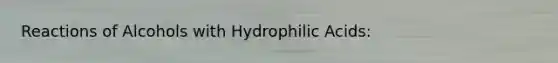 Reactions of Alcohols with Hydrophilic Acids: