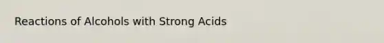 Reactions of Alcohols with Strong Acids