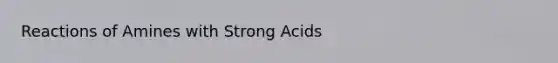 <a href='https://www.questionai.com/knowledge/kuVqnvN4bo-reactions-of-amines' class='anchor-knowledge'>reactions of amines</a> with Strong Acids