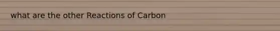 what are the other Reactions of Carbon