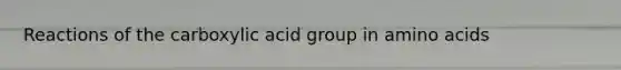 Reactions of the carboxylic acid group in <a href='https://www.questionai.com/knowledge/k9gb720LCl-amino-acids' class='anchor-knowledge'>amino acids</a>