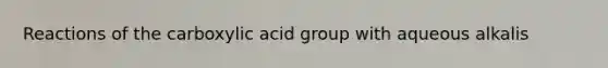 Reactions of the carboxylic acid group with aqueous alkalis