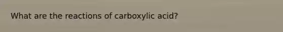 What are the reactions of carboxylic acid?