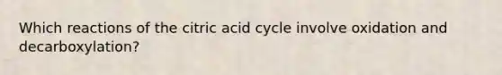 Which reactions of the citric acid cycle involve oxidation and decarboxylation?