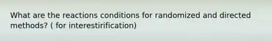 What are the reactions conditions for randomized and directed methods? ( for interestirification)