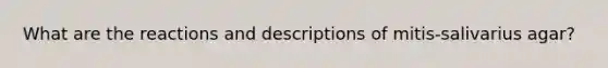 What are the reactions and descriptions of mitis-salivarius agar?