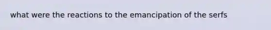 what were the reactions to the emancipation of the serfs