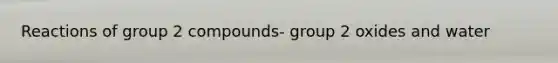 Reactions of group 2 compounds- group 2 oxides and water