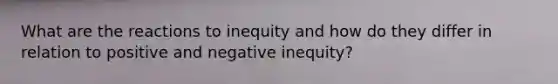 What are the reactions to inequity and how do they differ in relation to positive and negative inequity?