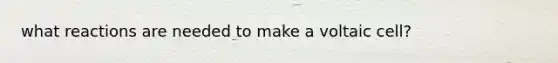 what reactions are needed to make a voltaic cell?