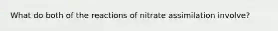 What do both of the reactions of nitrate assimilation involve?