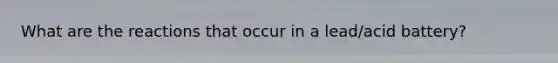 What are the reactions that occur in a lead/acid battery?