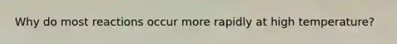 Why do most reactions occur more rapidly at high temperature?
