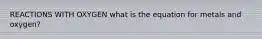 REACTIONS WITH OXYGEN what is the equation for metals and oxygen?