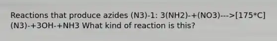 Reactions that produce azides (N3)-1: 3(NH2)-+(NO3)--->[175*C](N3)-+3OH-+NH3 What kind of reaction is this?