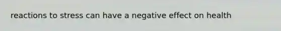 reactions to stress can have a negative effect on health