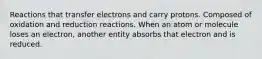 Reactions that transfer electrons and carry protons. Composed of oxidation and reduction reactions. When an atom or molecule loses an electron, another entity absorbs that electron and is reduced.