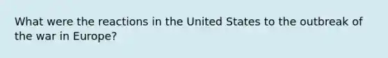 What were the reactions in the United States to the outbreak of the war in Europe?