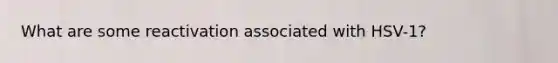 What are some reactivation associated with HSV-1?