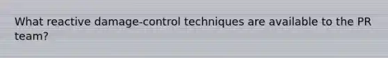 What reactive damage-control techniques are available to the PR team?