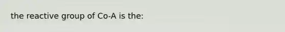 the reactive group of Co-A is the: