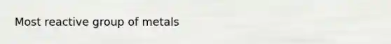 Most reactive group of metals
